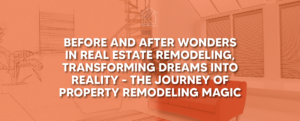 Before and after wonders in real estate remodeling, transforming dreams into reality - the journey of property remodeling magic